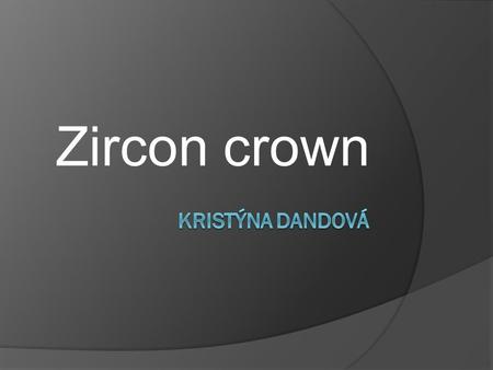 Zircon crown Kristýna dandová.