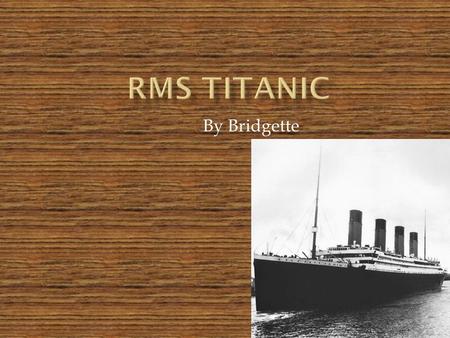 RMS Titanic By Bridgette.