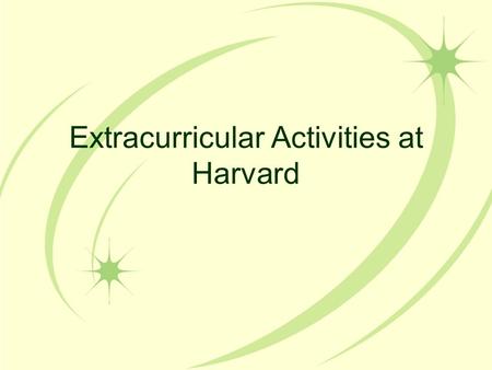 Extracurricular Activities at Harvard. There are many different extracurricular activities at Harvard - you can choose from a diverse range. Non-academic.