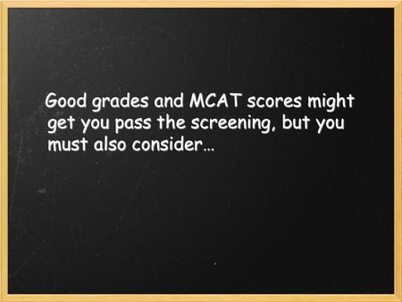 Good grades and MCAT scores might get you pass the screening, but you must also consider…