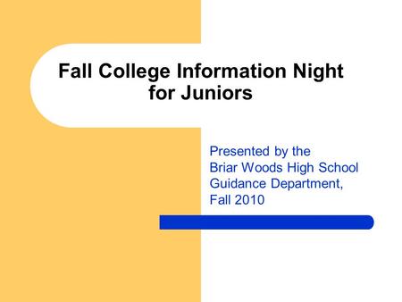 Fall College Information Night for Juniors Presented by the Briar Woods High School Guidance Department, Fall 2010.