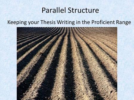 Parallel Structure Keeping your Thesis Writing in the Proficient Range.