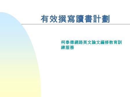 有效撰寫讀書計劃 柯泰德網路英文論文編修教育訓 練服務 十個單元 n Unit One Expressing interest in a field of study 表達學習領域興趣 n Unit Two Displaying current knowledge of the field of.