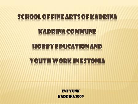 EVE VUNK KADRINA 2009.  THE CENTRE OF EDUCATIONAL PROGRAMMES  EU LIFELONG LEARNING PROGRAMME  COMENIUS Presentation GIVEN in Malta Course name: Practical.