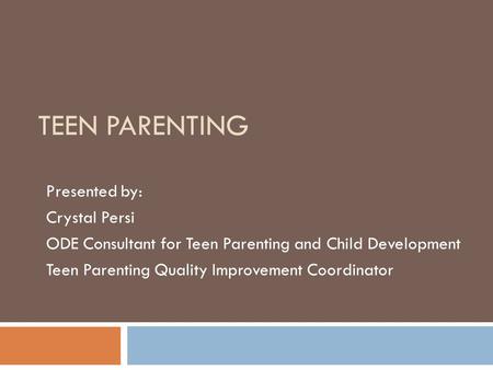 Teen Parenting Presented by: Crystal Persi