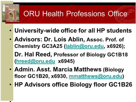 ORU Health Professions Office University-wide office for all HP students Advisors: Dr. Lois Ablin, Assoc. Prof. of Chemistry GC3A25