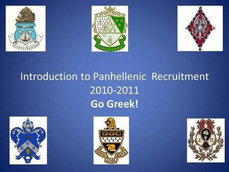 Introduction to Panhellenic Recruitment 2010-2011 Go Greek!