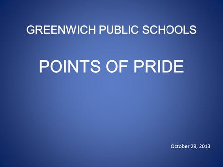 October 29, 2013. Greenwich High School Provides EXTENSIVE & VARIED OPPORTUNITIES: 402 High School Course Offerings 7 World Languages 12 Performing Arts.