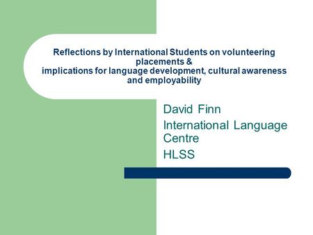 Reflections by International Students on volunteering placements & implications for language development, cultural awareness and employability David Finn.