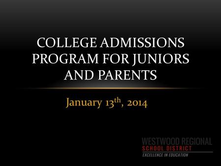 January 13 th, 2014 COLLEGE ADMISSIONS PROGRAM FOR JUNIORS AND PARENTS.