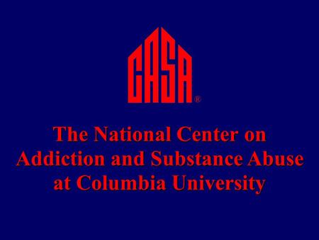 The National Center on Addiction and Substance Abuse at Columbia University ®