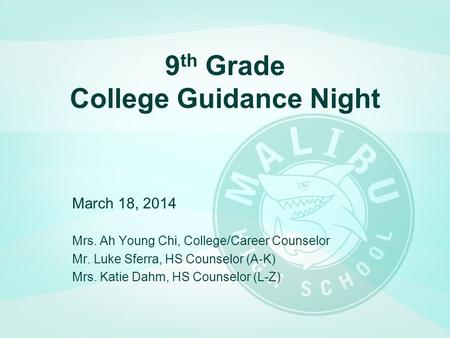 March 18, 2014 Mrs. Ah Young Chi, College/Career Counselor Mr. Luke Sferra, HS Counselor (A-K) Mrs. Katie Dahm, HS Counselor (L-Z) 9 th Grade College Guidance.