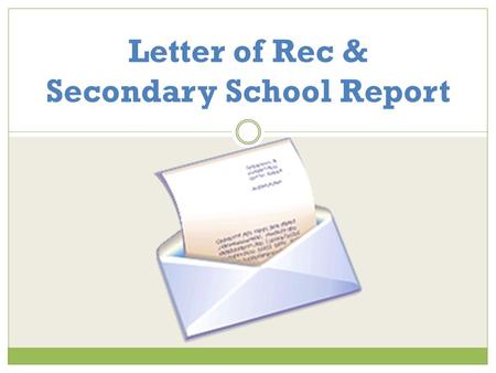 Letter of Rec & Secondary School Report. WHO NEEDS A LETTER OF REC? Common Application Schools  The letter is part of the Secondary School Report Private.