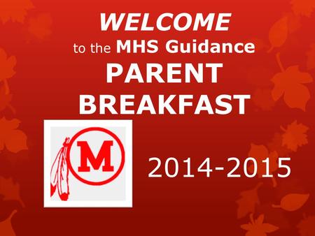 WELCOME to the MHS Guidance PARENT BREAKFAST 2014-2015.