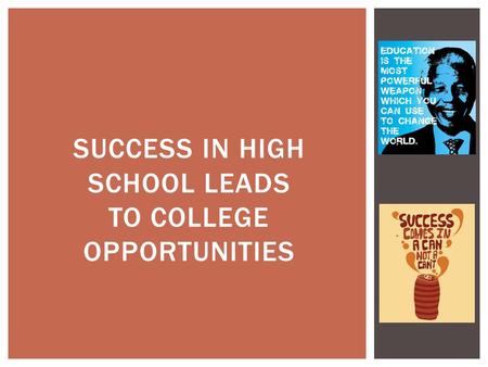 SUCCESS IN HIGH SCHOOL LEADS TO COLLEGE OPPORTUNITIES.