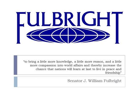 “to bring a little more knowledge, a little more reason, and a little more compassion into world affairs and thereby increase the chance that nations will.