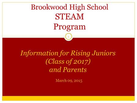 Brookwood High School STEAM Program Information for Rising Juniors (Class of 2017) and Parents March 09, 2015 1.