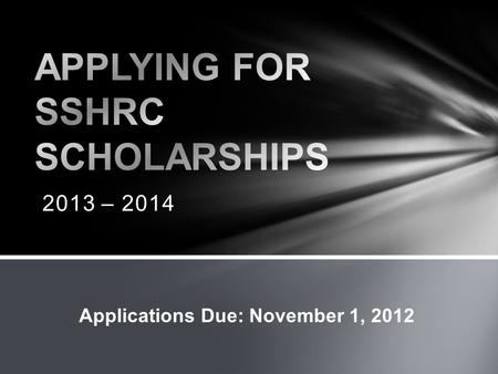 2013 – 2014 Applications Due: November 1, 2012. The SSHRC Doctoral Fellowships, CGS Doctoral Scholarships and the CGS Master’s programs seek to develop.