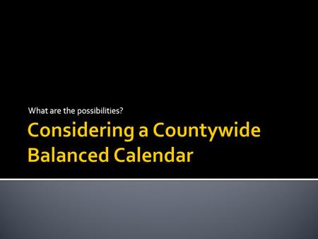 What are the possibilities?.  A balanced school calendar more evenly distributes the days students are currently attending school and the days they are.