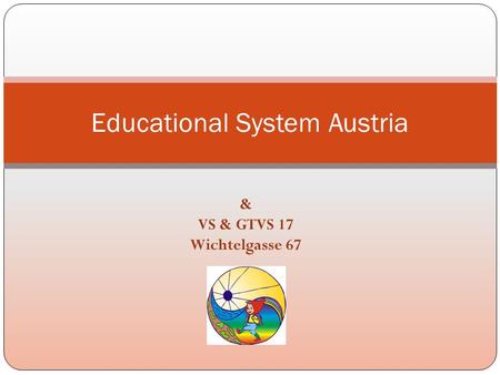 & VS & GTVS 17 Wichtelgasse 67 Educational System Austria.