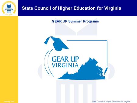 State Council of Higher Education for Virginia January 2006State Council of Higher Education for Virginia GEAR UP Summer Programs.