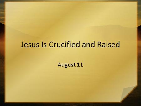 Jesus Is Crucified and Raised