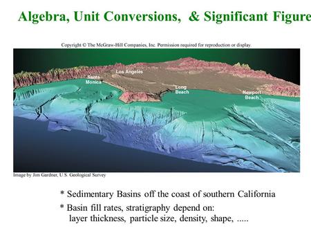 Algebra, Unit Conversions, & Significant Figures * Sedimentary Basins off the coast of southern California * Basin fill rates, stratigraphy depend on: