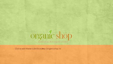 Click to edit Master subtitle stylehttp://organicshop.in/