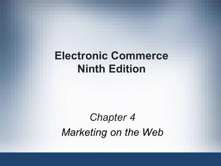 Electronic Commerce Ninth Edition Chapter 4 Marketing on the Web.