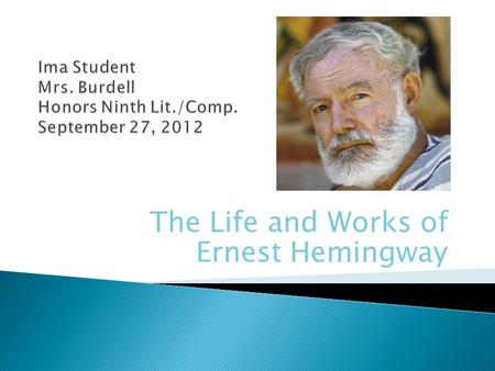 The Life and Works of Ernest Hemingway.  Ernest Miller Hemingway  Born July 21, 1899 in Oak Park, Illinois  Served in World War I as an ambulance driver.