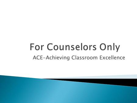 ACE-Achieving Classroom Excellence.  2005: Achieving Classroom Excellence Act (SB 982) ◦ Established the ACE Task Force and guiding principles  2006: