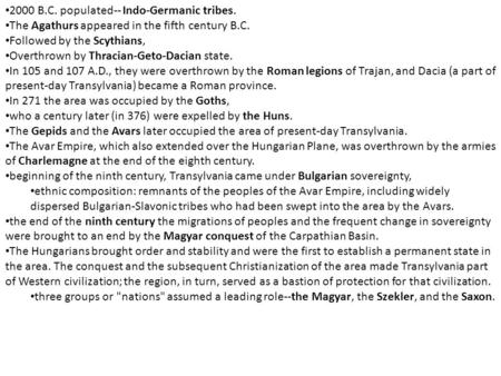 2000 B.C. populated-- Indo-Germanic tribes. The Agathurs appeared in the fifth century B.C. Followed by the Scythians, Overthrown by Thracian-Geto-Dacian.