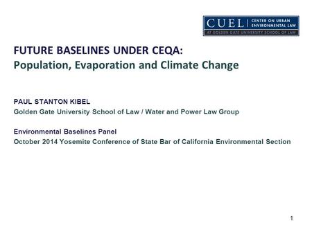 FUTURE BASELINES UNDER CEQA: Population, Evaporation and Climate Change PAUL STANTON KIBEL Golden Gate University School of Law / Water and Power Law Group.