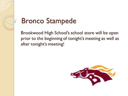 Bronco Stampede Brookwood High School’s school store will be open prior to the beginning of tonight’s meeting as well as after tonight’s meeting!