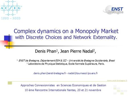 1 Complex dynamics on a Monopoly Market with Discrete Choices and Network Externality. Denis Phan 1, Jean Pierre Nadal 2, 1 ENST de Bretagne, Département.