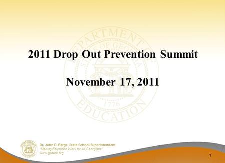 Dr. John D. Barge, State School Superintendent “Making Education Work for All Georgians” www.gadoe.org 2011 Drop Out Prevention Summit November 17, 2011.