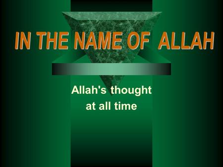 Allah's thought at all time When Starting to do something BISMILLAHI RRAHMANI RRAHIM.