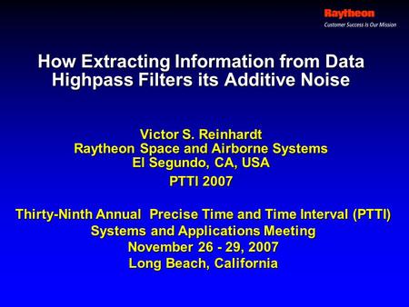 How Extracting Information from Data Highpass Filters its Additive Noise Victor S. Reinhardt Raytheon Space and Airborne Systems El Segundo, CA, USA PTTI.