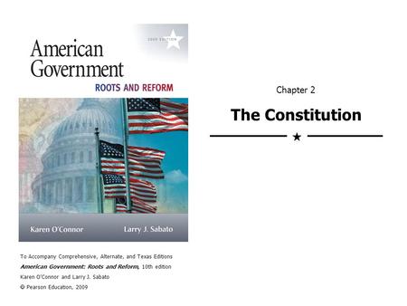 To Accompany Comprehensive, Alternate, and Texas Editions American Government: Roots and Reform, 10th edition Karen O’Connor and Larry J. Sabato  Pearson.