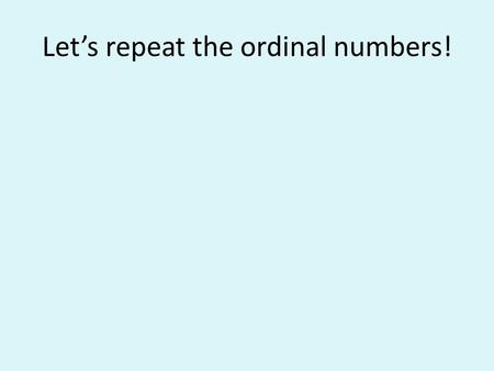 Let’s repeat the ordinal numbers!