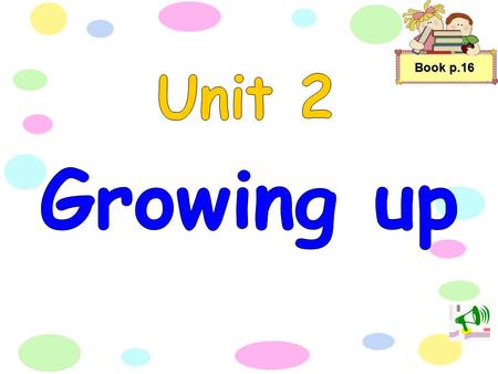 Book p.16 Unit 2 Growing up.