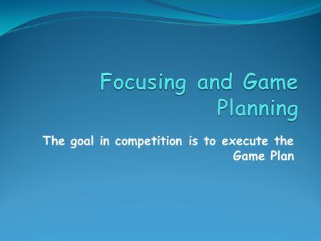 Focusing and Game Planning