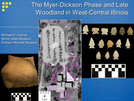 The Myer-Dickson Phase and Late Woodland in West-Central Illinois Michael D. Conner Illinois State Museum Dickson Mounds Museum.