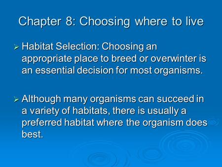 Chapter 8: Choosing where to live  Habitat Selection: Choosing an appropriate place to breed or overwinter is an essential decision for most organisms.