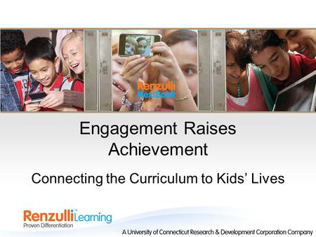 Engagement Raises Achievement Connecting the Curriculum to Kids’ Lives.