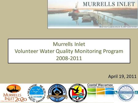 Murrells Inlet Volunteer Water Quality Monitoring Program 2008-2011 April 19, 2011.