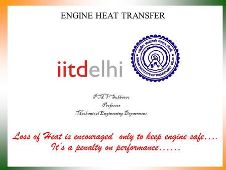 ENGINE HEAT TRANSFER P M V Subbarao Professor Mechanical Engineering Department Loss of Heat is encouraged only to keep engine safe…. It’s a penalty on.