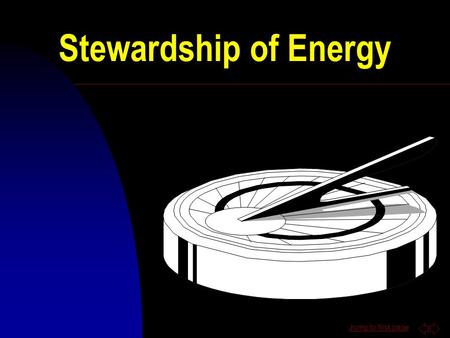 Jump to first page Stewardship of Energy Scripture n If you want to know me, look to my creation n How do we treat creation?