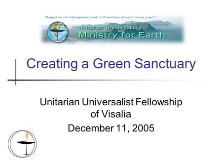 Creating a Green Sanctuary Unitarian Universalist Fellowship of Visalia December 11, 2005.