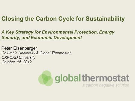 Closing the Carbon Cycle for Sustainability A Key Strategy for Environmental Protection, Energy Security, and Economic Development Peter Eisenberger Columbia.